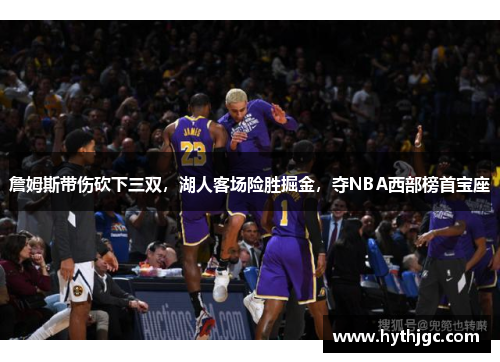 詹姆斯带伤砍下三双，湖人客场险胜掘金，夺NBA西部榜首宝座